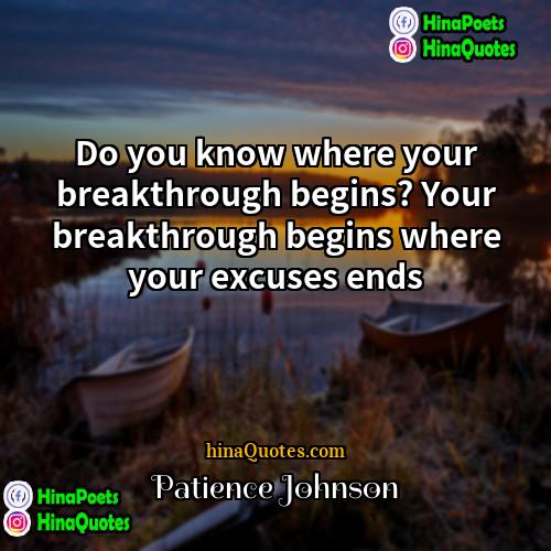 Patience Johnson Quotes | Do you know where your breakthrough begins?